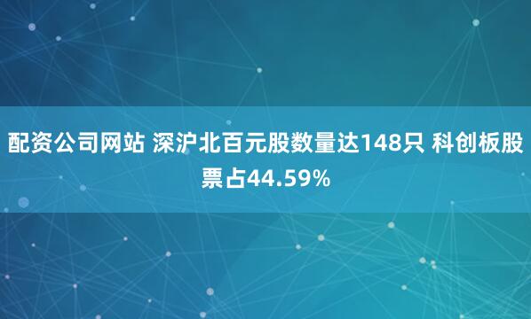 配资公司网站 深沪北百元股数量达148只 科创板股票占44.59%