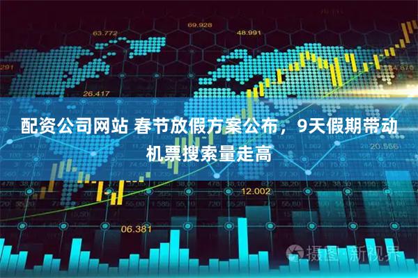 配资公司网站 春节放假方案公布，9天假期带动机票搜索量走高